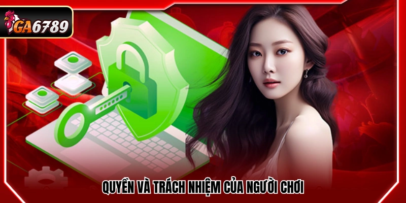 Chính Sách Bảo Mật Ga6789 - Quy Định Lưu Trữ, Bảo Vệ Dữ Liệu 2 Quyền lợi và nghĩa vụ đối với người tham gia