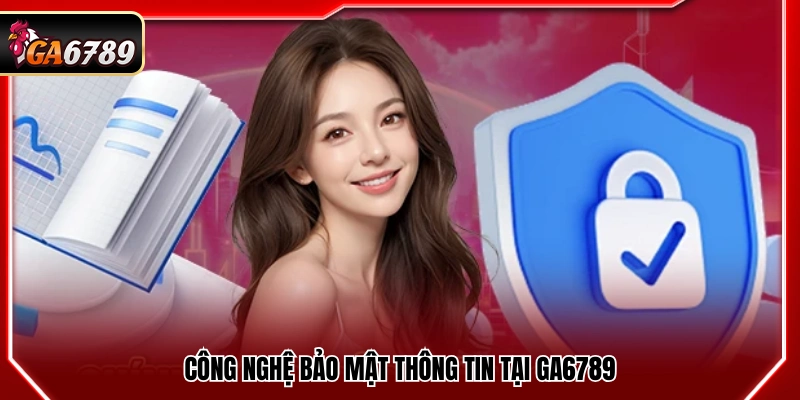 Chính Sách Bảo Mật Ga6789 - Quy Định Lưu Trữ, Bảo Vệ Dữ Liệu 3 Giải pháp kỹ thuật bảo mật thông tin người dùng Ga6789