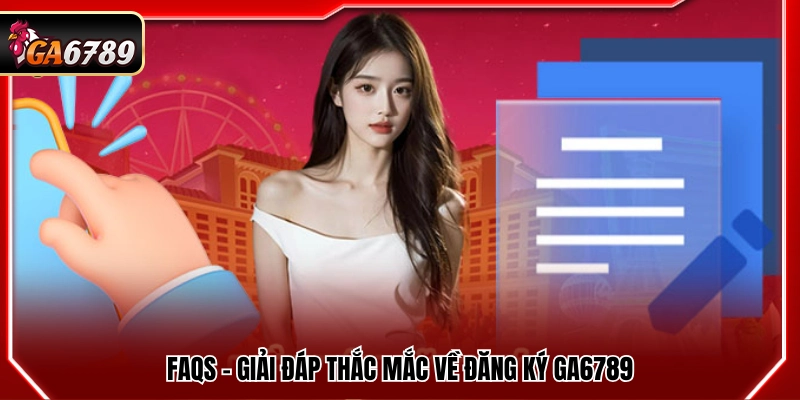 Đăng Ký Ga6789 - Hướng Dẫn Chi Tiết Quy Trình Tạo Tài Khoản 3 Câu hỏi thường gặp về quy trình đăng ký Ga6789
