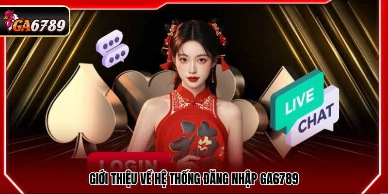 Đăng Nhập Ga6789 - Truy Cập Tài Khoản Nhanh Chóng An Toàn 1 Khái quát cơ chế đăng nhập Ga6789