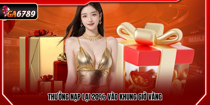 Khuyến Mãi Ga6789 - Top Chương Trình Ưu Đãi Thưởng Hot Nhất 2 Ưu đãi hoàn trả 20% khi nạp tiền trong giờ vàng