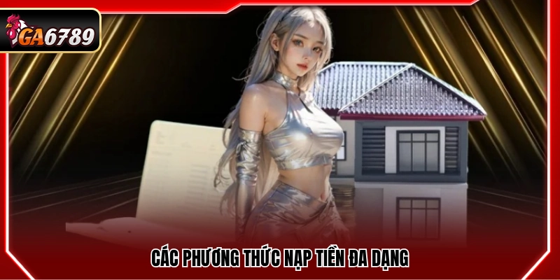Nạp Tiền Ga6789 - Quy Trình Đơn Giản Thực Hiện Trong 1 Phút 1 Đa dạng phương thức nạp tiền thuận tiện