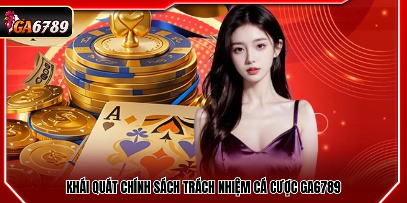 Trách Nhiệm Cá Cược Ga6789 - Nguyên Tắc Chơi Có Trách Nhiệm 1 Thông tin chung về chính sách trách nhiệm cá cược tại Ga6789